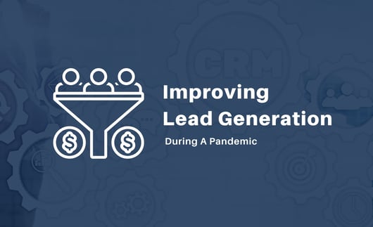 Getting The Most Out Of Your Lead Generation Tactics During A Pandemic