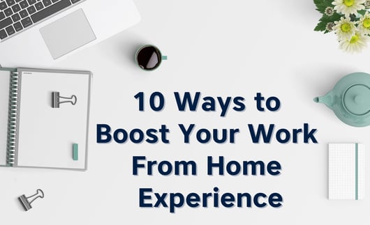 10 Ways To Boost Your Work From Home Experience